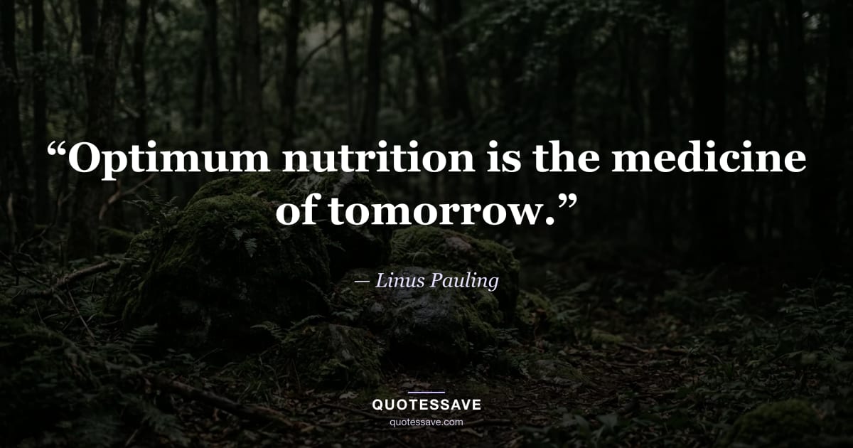 “Optimum nutrition is the medicine of tomorrow.” — Linus Pauling