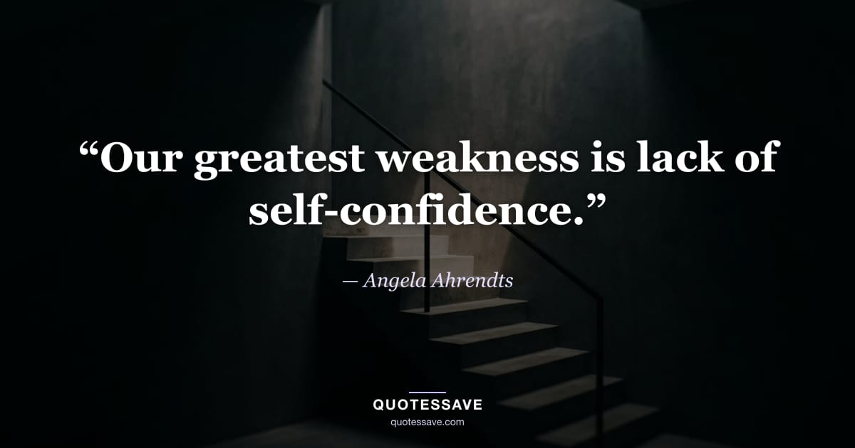 “Our greatest weakness is lack of self-confidence.” — Angela Ahrendts