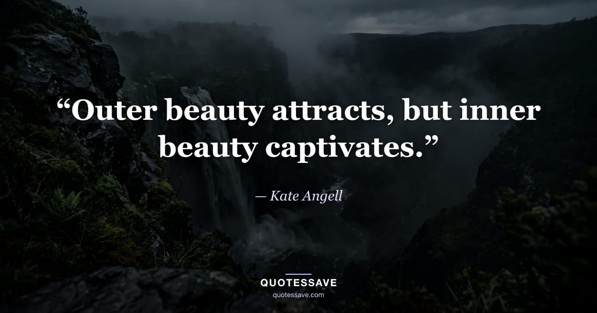 “Outer beauty attracts, but inner beauty captivates.” — Kate Angell