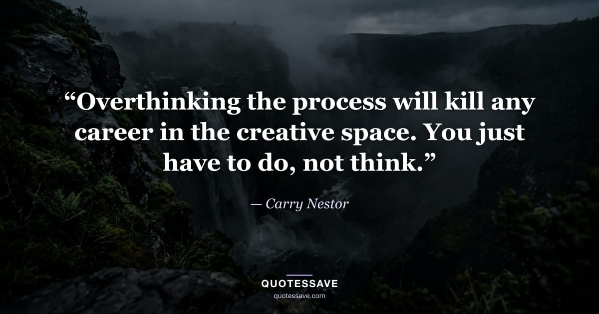 “Overthinking the process will kill any career in the creative space. You just have to do, not think.” — Carry Nestor