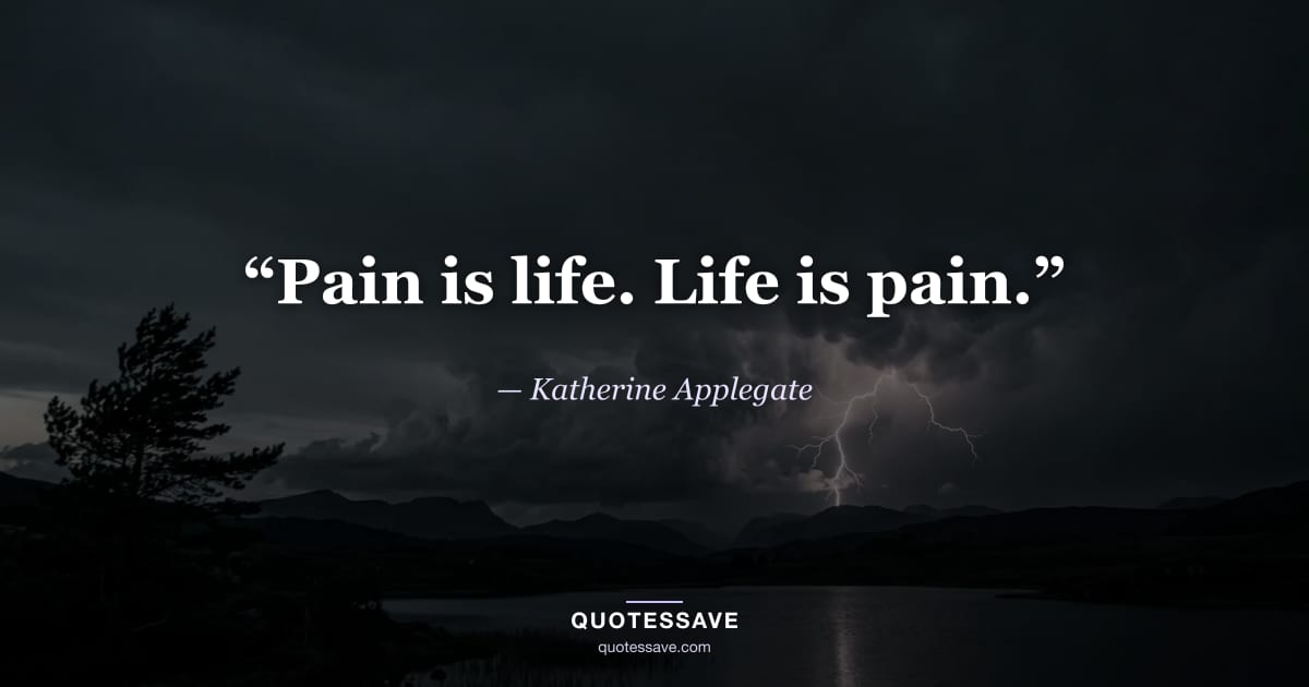 “Pain is life. Life is pain.” — Katherine Applegate