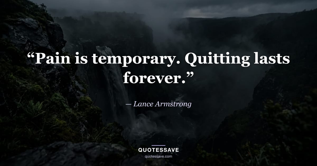 “Pain is temporary. Quitting lasts forever.” — Lance Armstrong