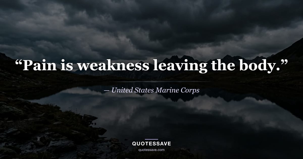 “Pain is weakness leaving the body.” — United States Marine Corps