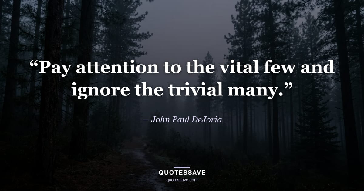 “Pay attention to the vital few and ignore the trivial many.” — John Paul DeJoria