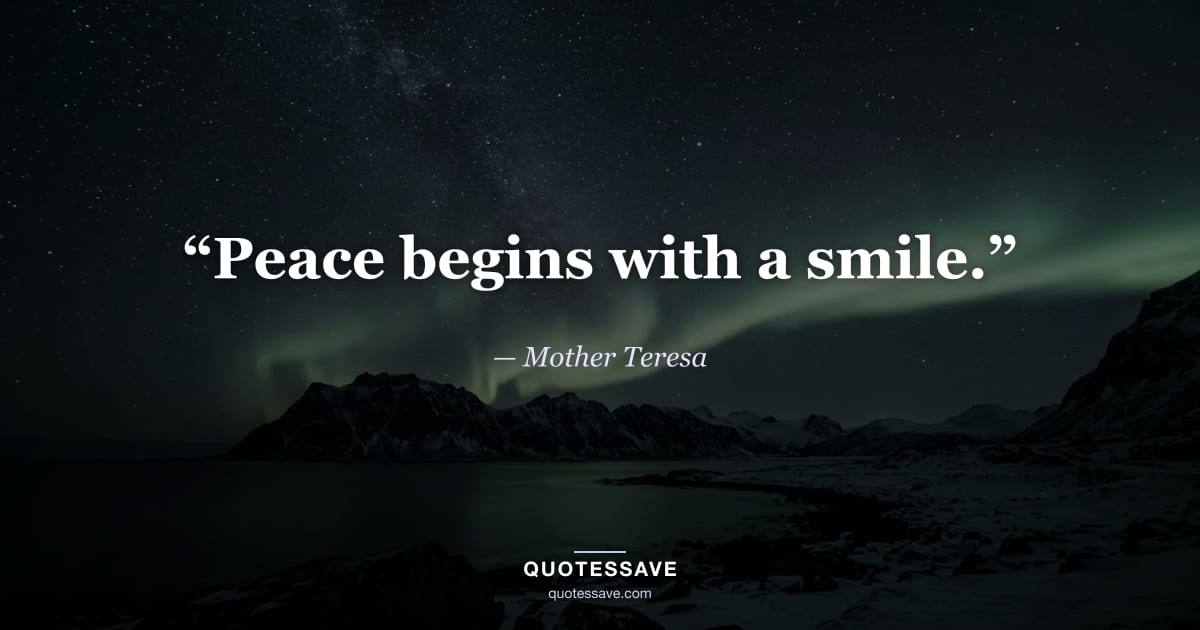 “Peace begins with a smile.” — Mother Teresa