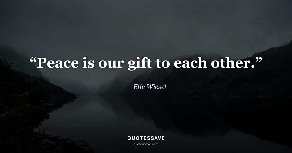“Peace is our gift to each other.” — Elie Wiesel