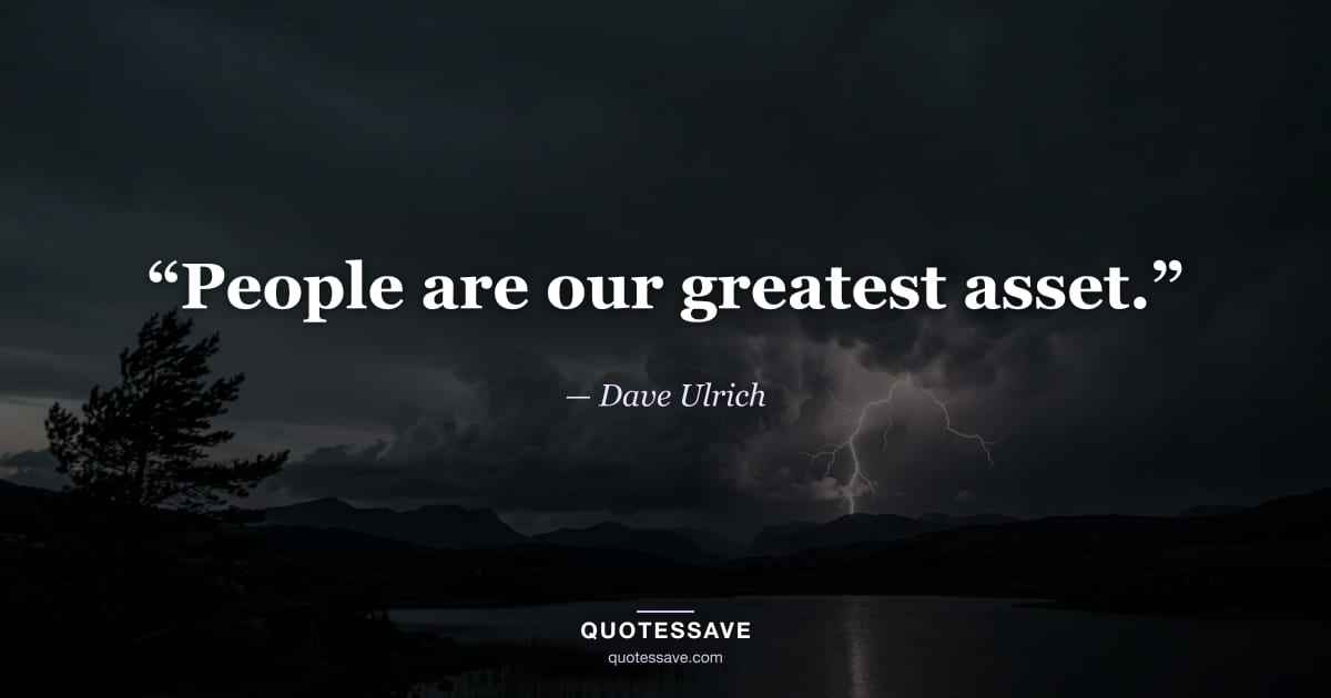 “People are our greatest asset.” — Dave Ulrich