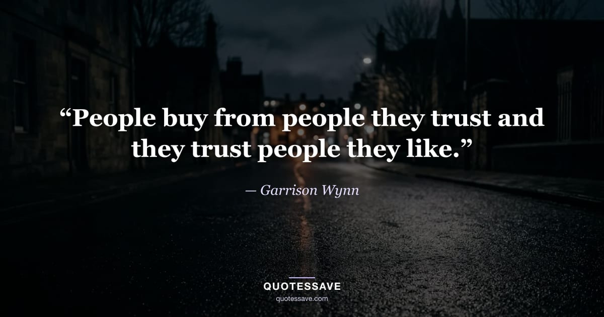“People buy from people they trust and they trust people they like.” — Garrison Wynn