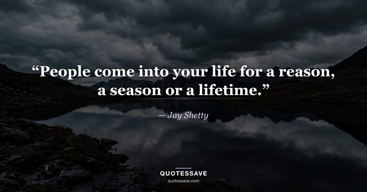 “People come into your life for a reason, a season or a lifetime.” — Jay Shetty