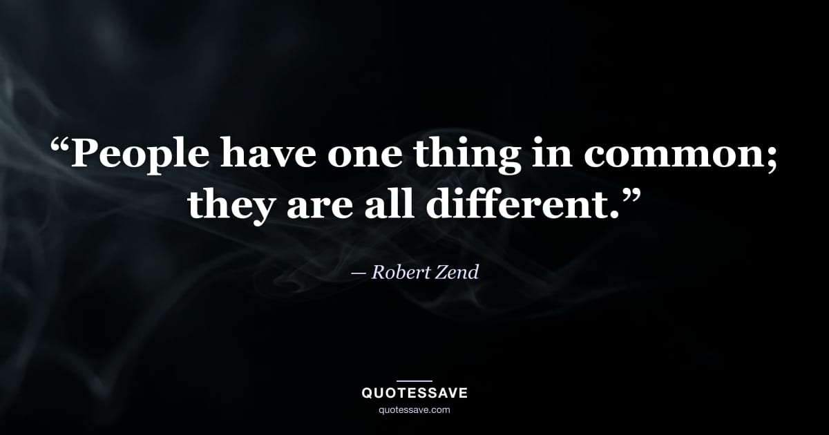 “People have one thing in common; they are all different.” — Robert Zend