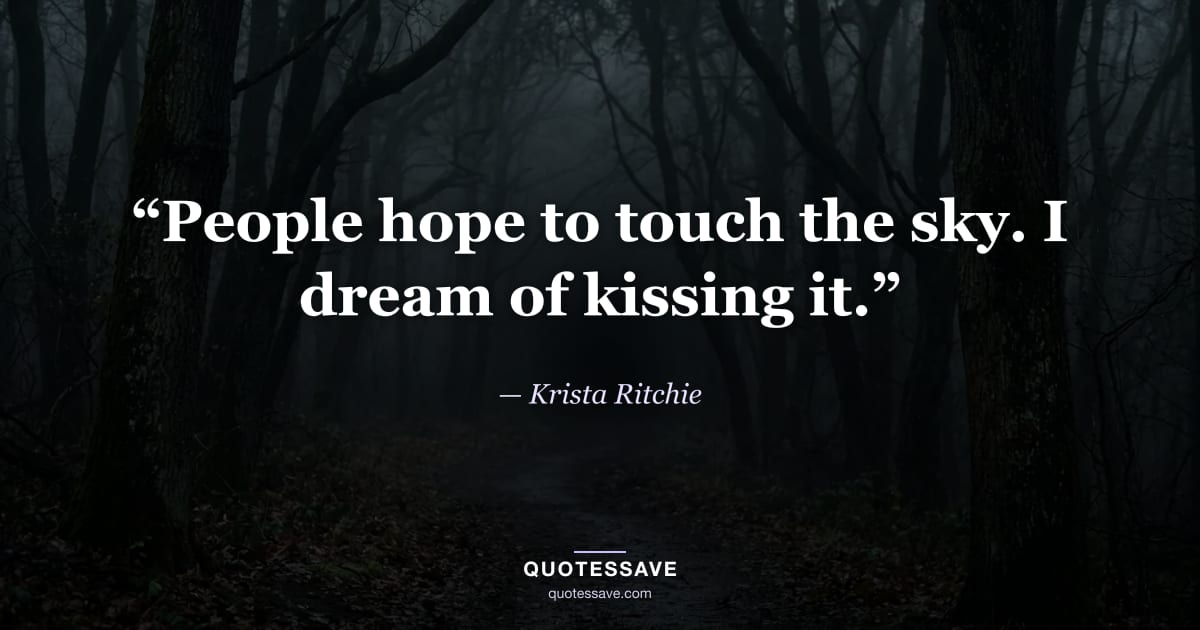 “People hope to touch the sky. I dream of kissing it.” — Krista Ritchie