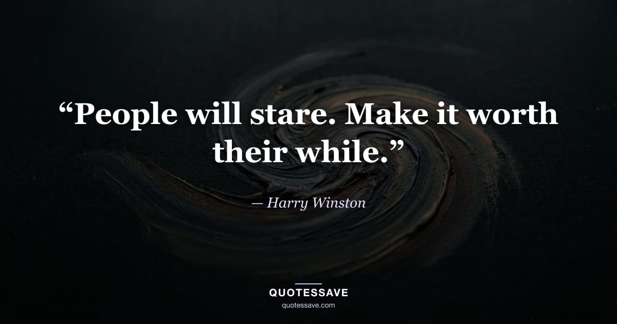 “People will stare. Make it worth their while.” — Harry Winston