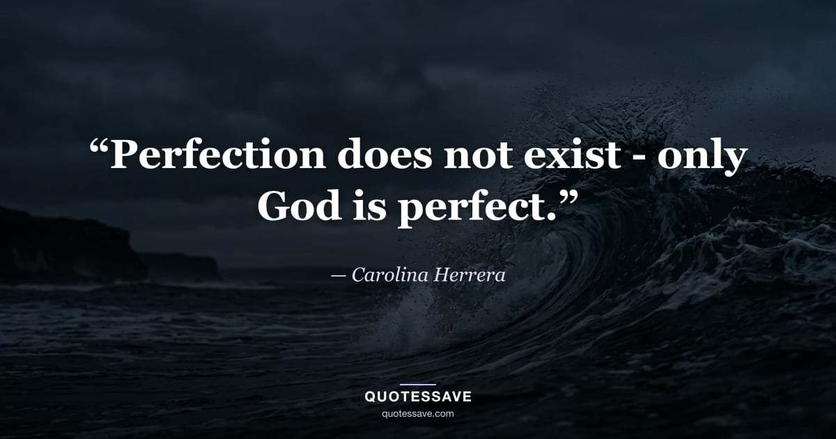 “Perfection does not exist - only God is perfect.” — Carolina Herrera