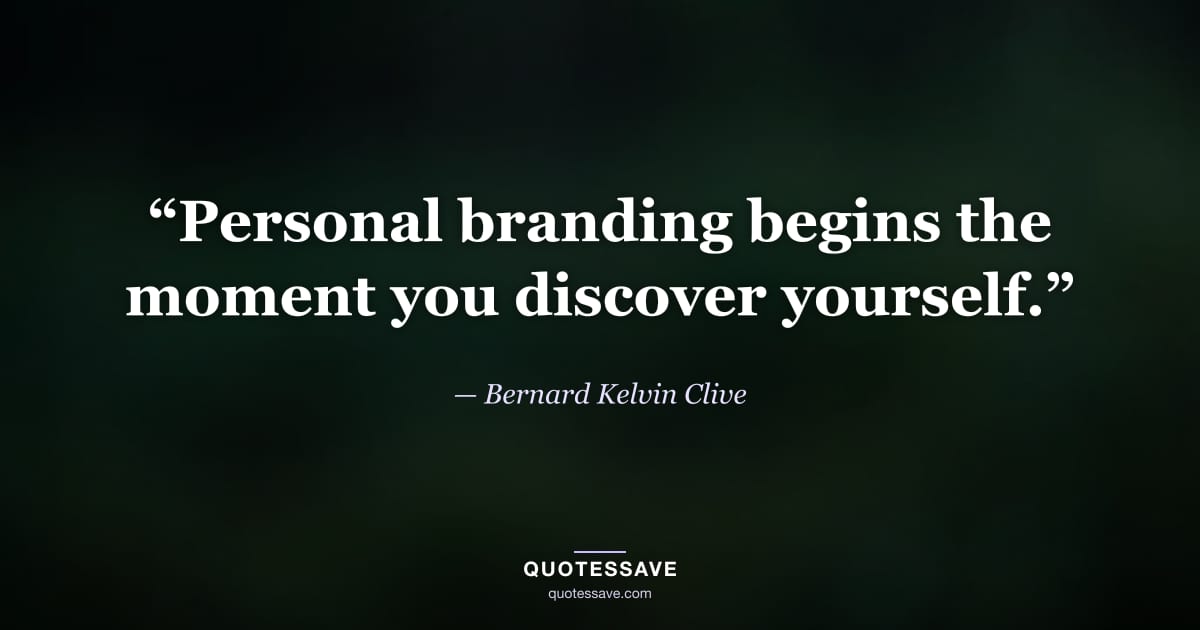 “Personal branding begins the moment you discover yourself.” — Bernard Kelvin Clive
