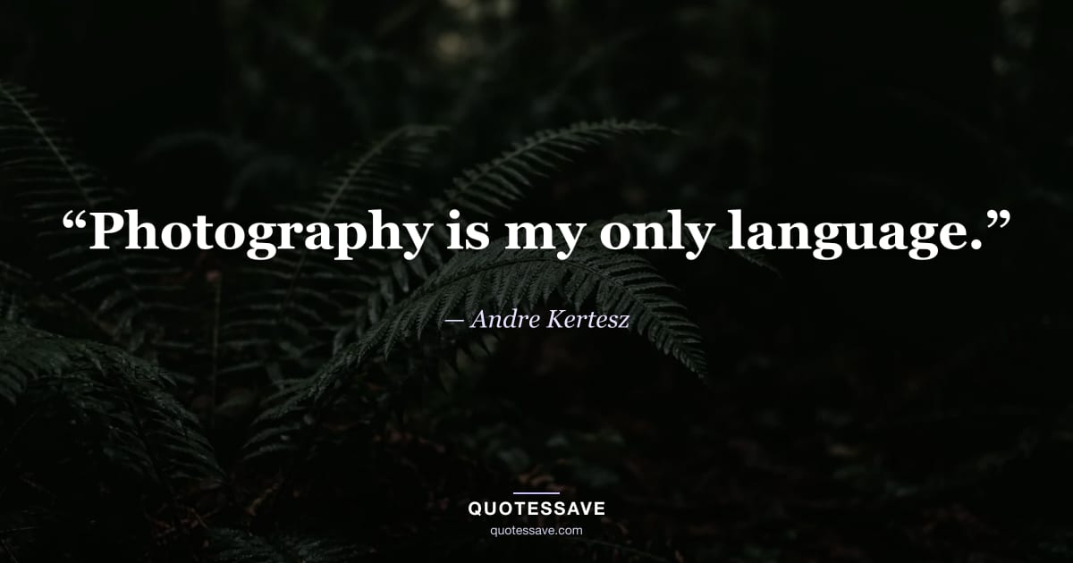 “Photography is my only language.” — Andre Kertesz