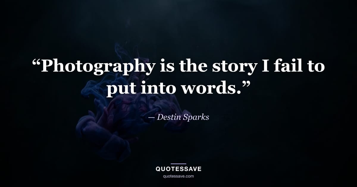 “Photography is the story I fail to put into words.” — Destin Sparks