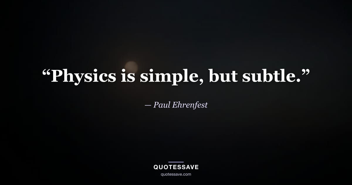 “Physics is simple, but subtle.” — Paul Ehrenfest