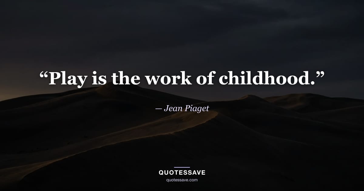 “Play is the work of childhood.” — Jean Piaget