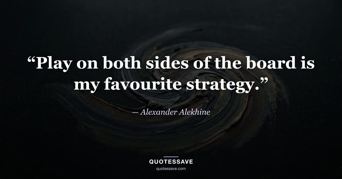 “Play on both sides of the board is my favourite strategy.” — Alexander Alekhine