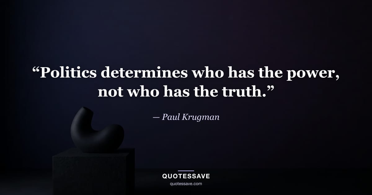 “Politics determines who has the power, not who has the truth.” — Paul Krugman