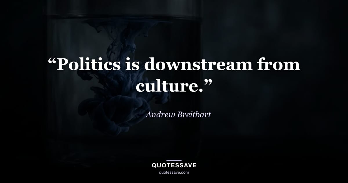 “Politics is downstream from culture.” — Andrew Breitbart