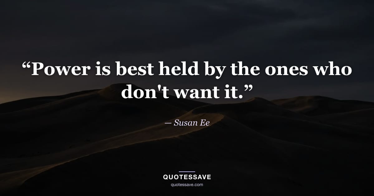 “Power is best held by the ones who don't want it.” — Susan Ee