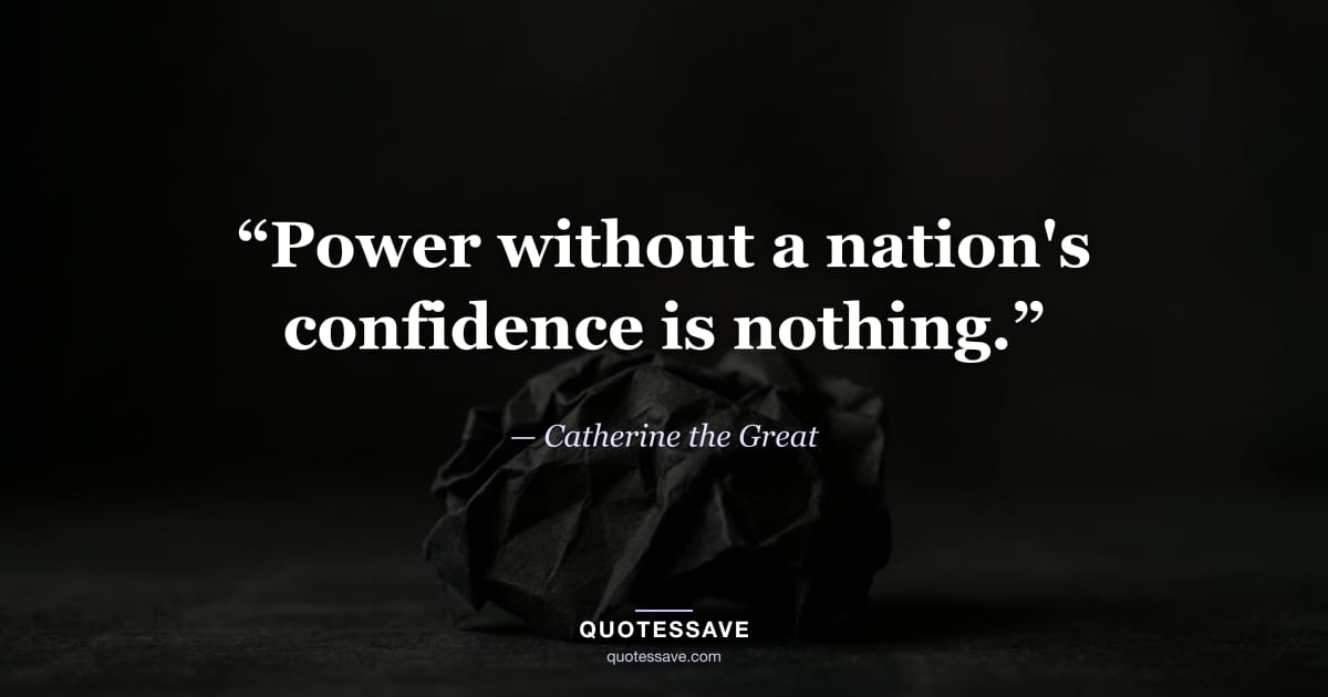 “Power without a nation's confidence is nothing.” — Catherine the Great