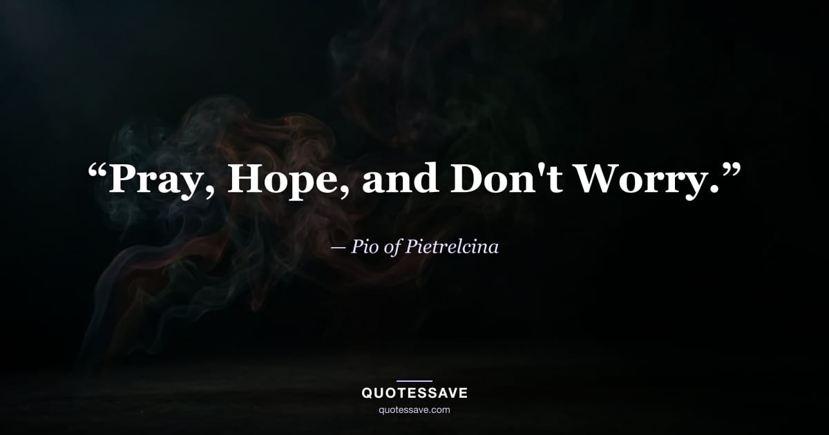 “Pray, Hope, and Don't Worry.” — Pio of Pietrelcina