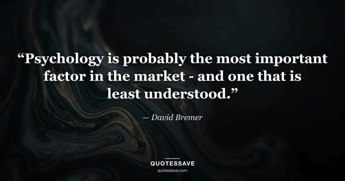 “Psychology is probably the most important factor in the market - and one that is least understood.” — David Bremer