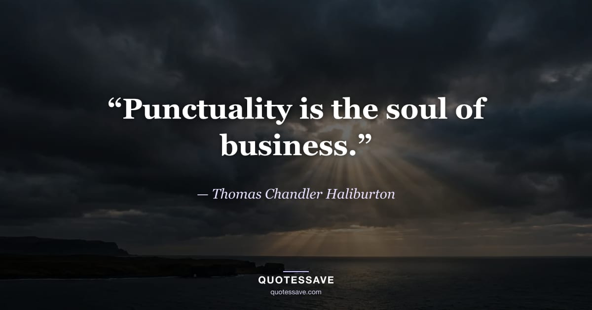 “Punctuality is the soul of business.” — Thomas Chandler Haliburton