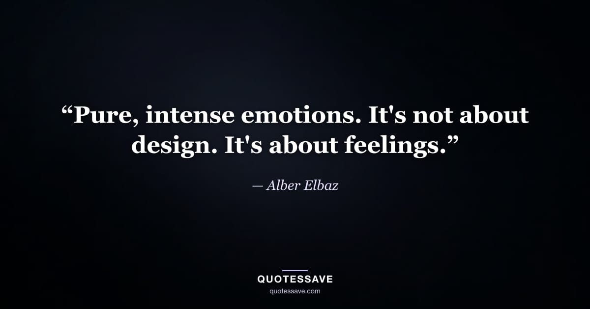 “Pure, intense emotions. It's not about design. It's about feelings.” — Alber Elbaz