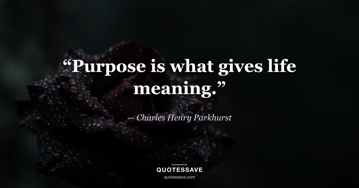 “Purpose is what gives life meaning.” — Charles Henry Parkhurst