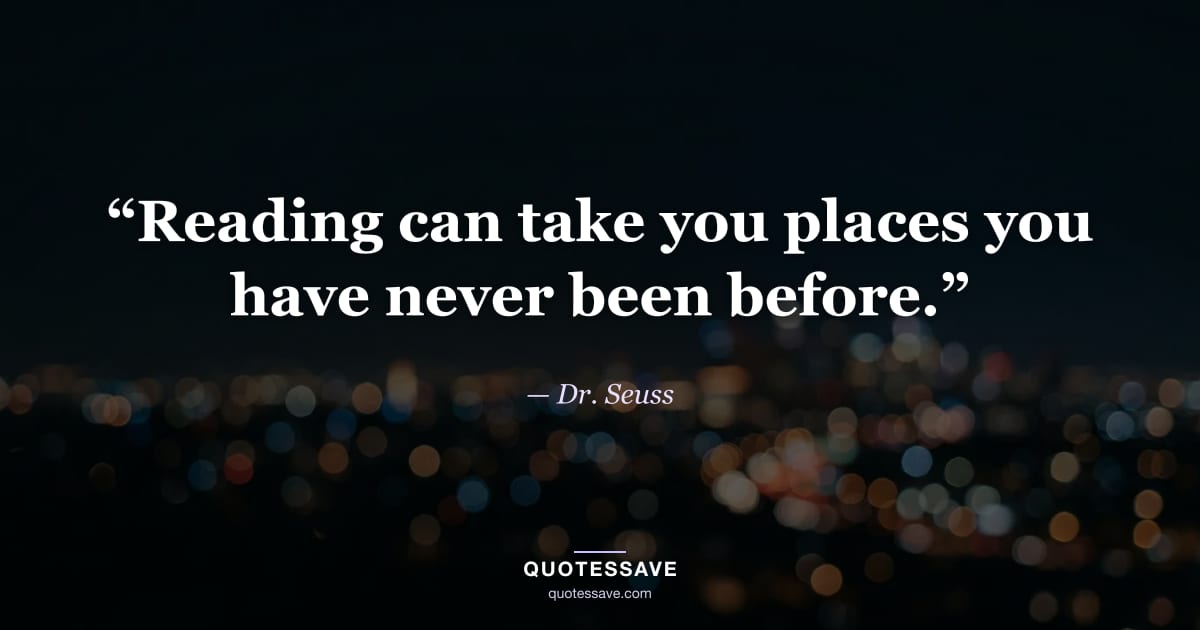 “Reading can take you places you have never been before.” — Dr. Seuss