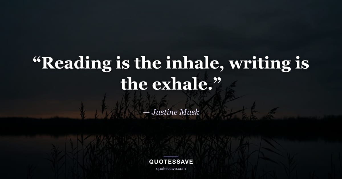 “Reading is the inhale, writing is the exhale.” — Justine Musk