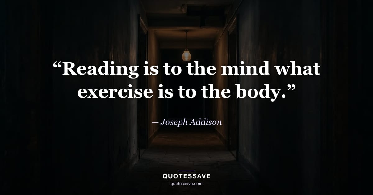 “Reading is to the mind what exercise is to the body.” — Joseph Addison
