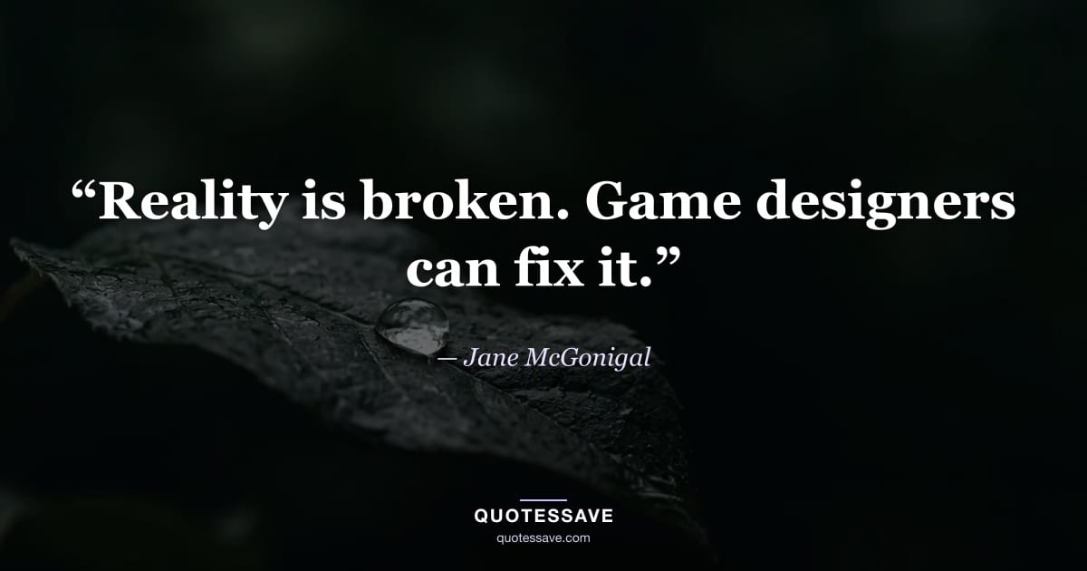 “Reality is broken. Game designers can fix it.” — Jane McGonigal