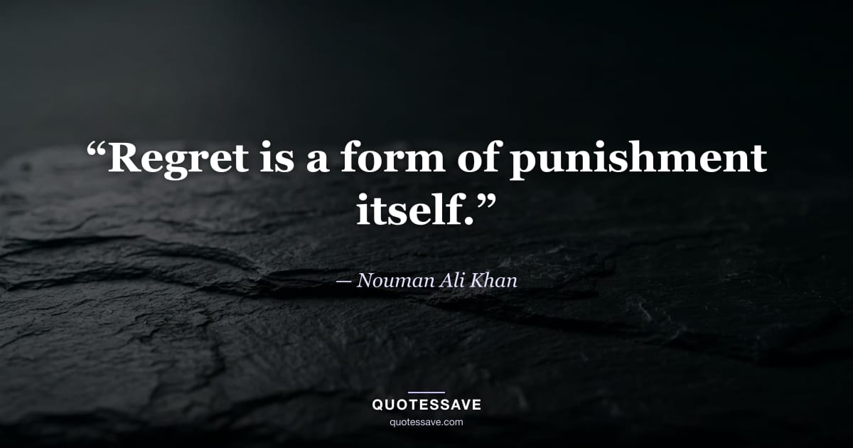 “Regret is a form of punishment itself.” — Nouman Ali Khan
