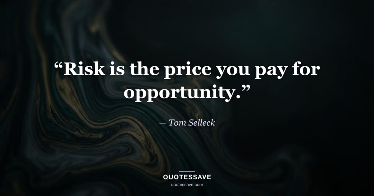 “Risk is the price you pay for opportunity.” — Tom Selleck