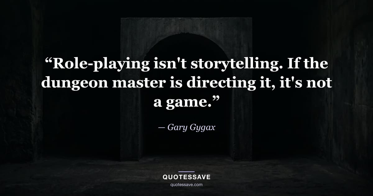 “Role-playing isn't storytelling. If the dungeon master is directing it, it's not a game.” — Gary Gygax