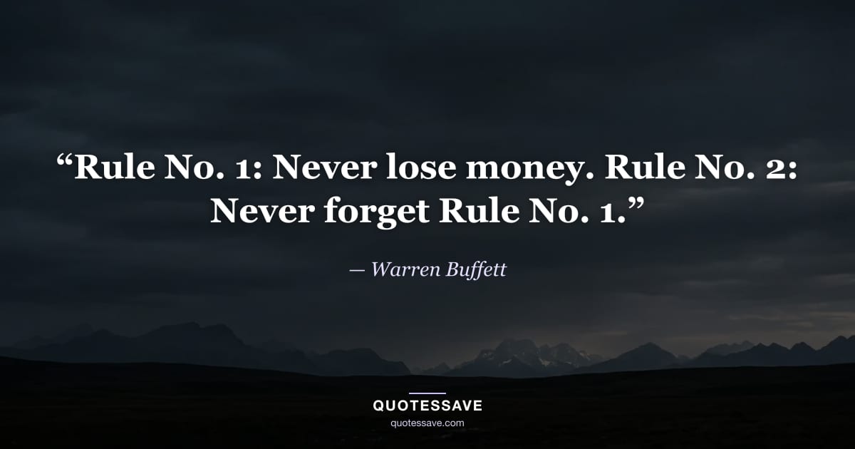 “Rule No. 1: Never lose money. Rule No. 2: Never forget Rule No. 1.” — Warren Buffett