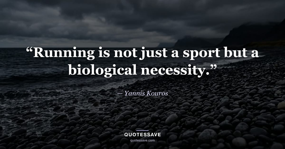 “Running is not just a sport but a biological necessity.” — Yannis Kouros