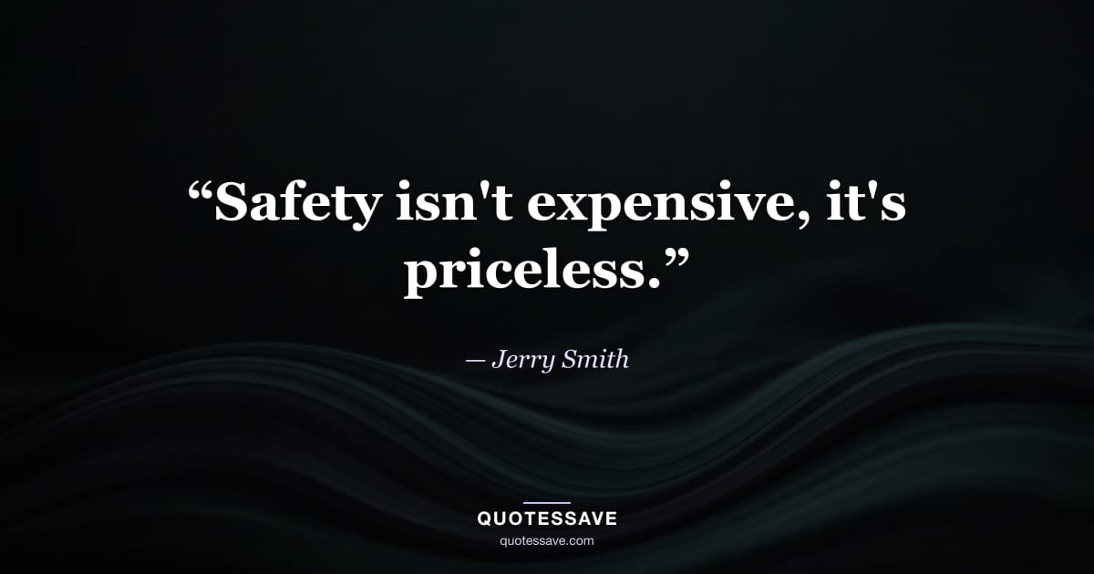 “Safety isn't expensive, it's priceless.” — Jerry Smith