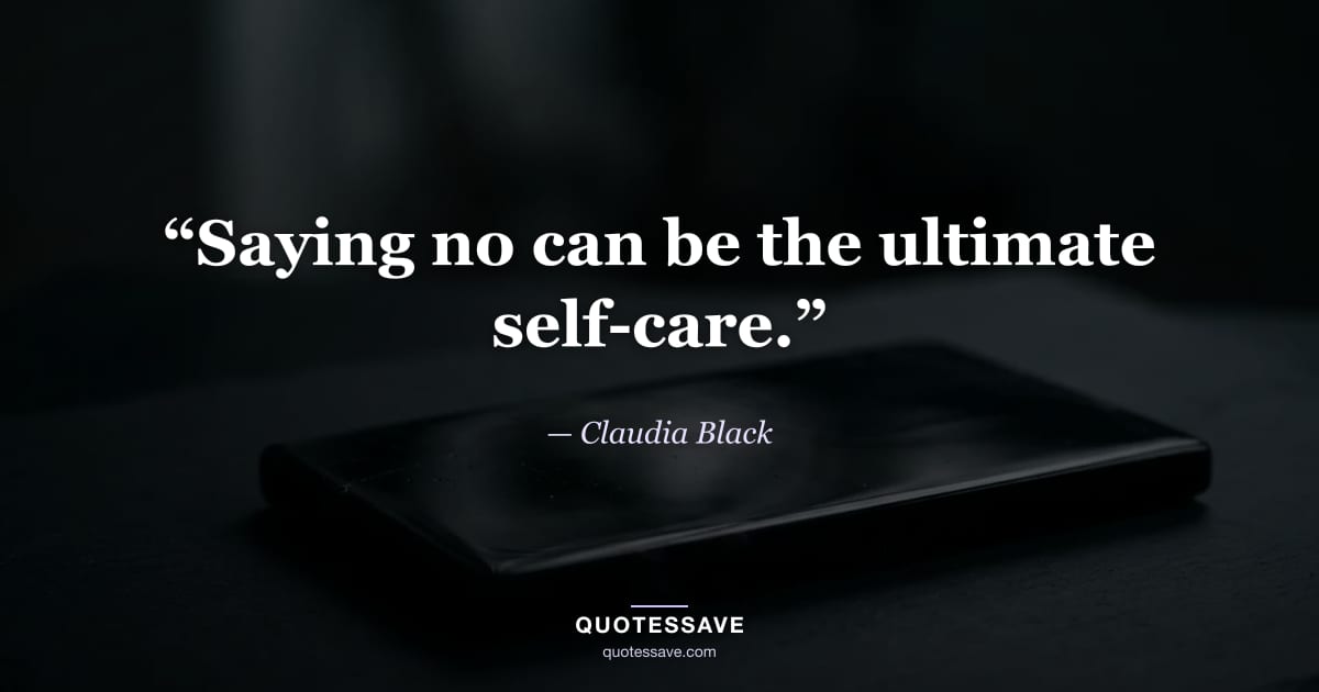 “Saying no can be the ultimate self-care.” — Claudia Black
