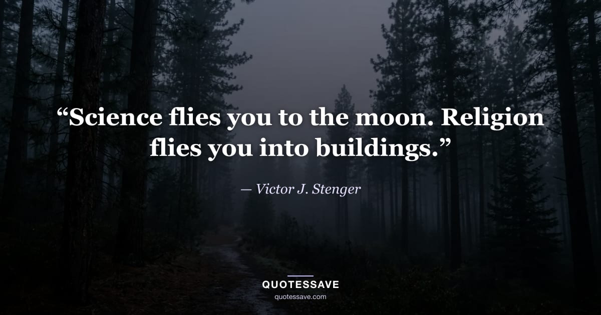 “Science flies you to the moon. Religion flies you into buildings.” — Victor J. Stenger