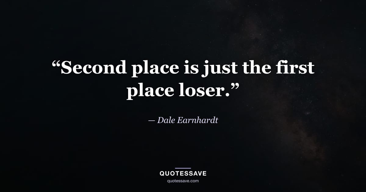 “Second place is just the first place loser.” — Dale Earnhardt