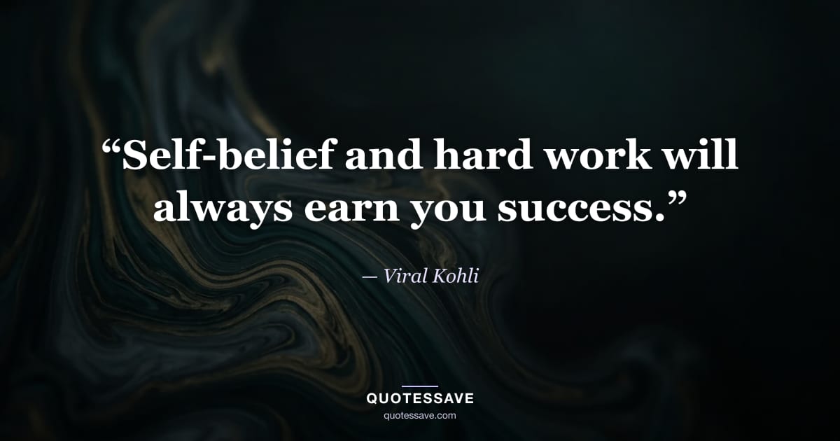 “Self-belief and hard work will always earn you success.” — Viral Kohli