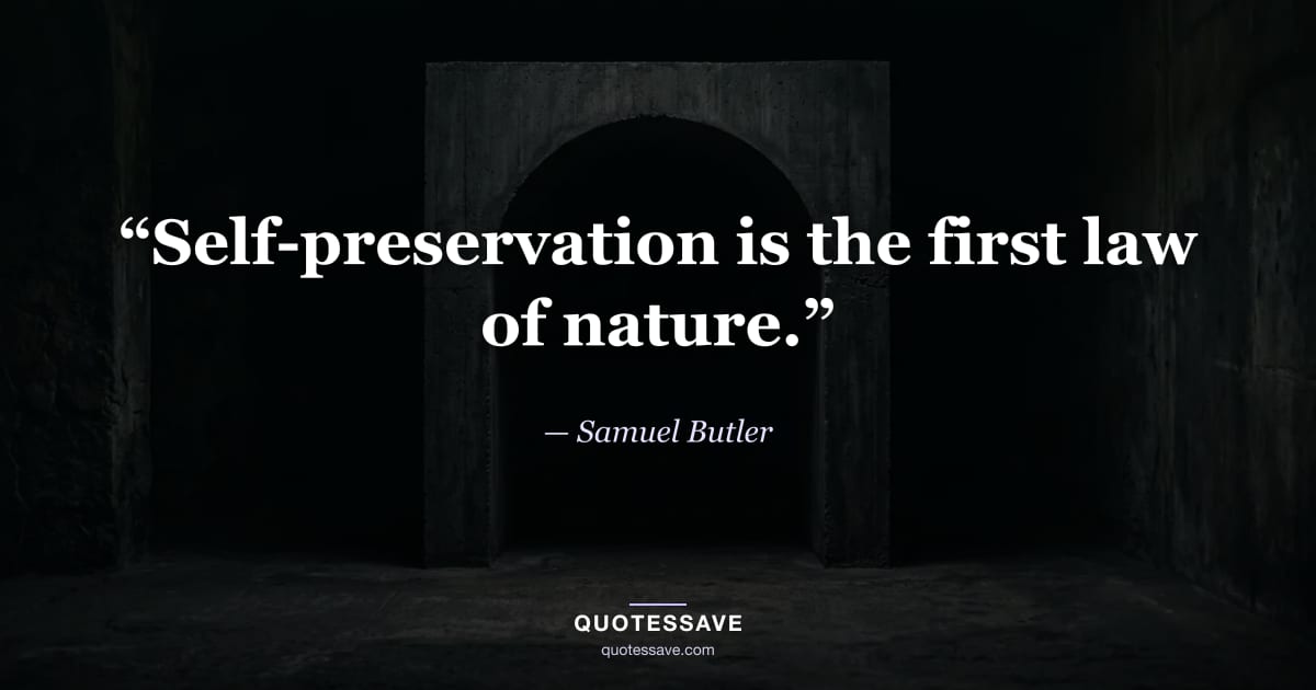 “Self-preservation is the first law of nature.” — Samuel Butler
