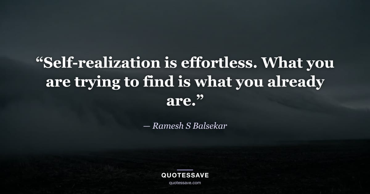 “Self-realization is effortless. What you are trying to find is what you already are.” — Ramesh S Balsekar