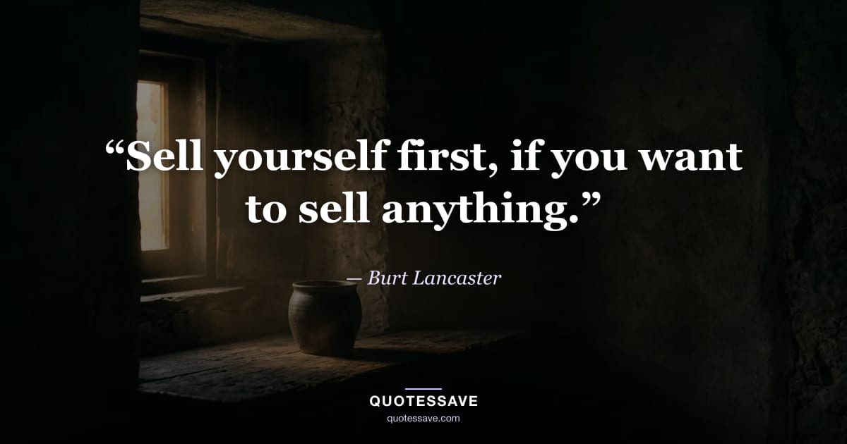 “Sell yourself first, if you want to sell anything.” — Burt Lancaster