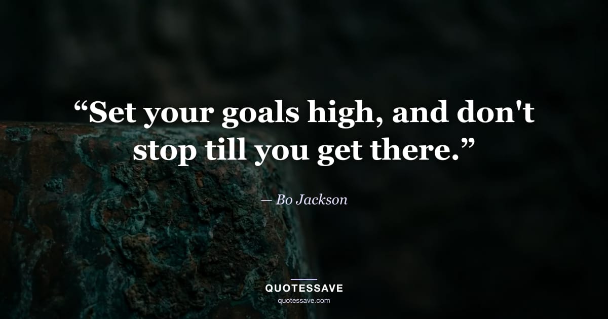 “Set your goals high, and don't stop till you get there.” — Bo Jackson